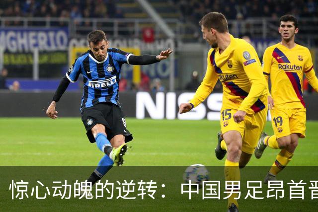 惊心动魄的逆转：中国男足昂首晋级亚运会淘汰赛